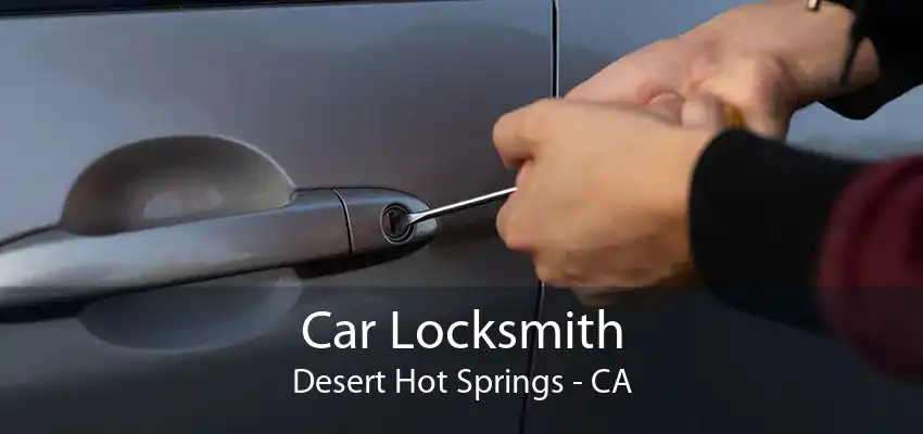 Car Locksmith Desert Hot Springs - CA