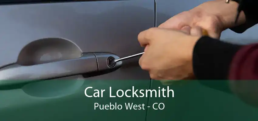 Car Locksmith Pueblo West - CO